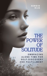  SERGIO RIJO - The Power of Solitude: Embracing Alone Time for Self-Discovery and Fulfillment.