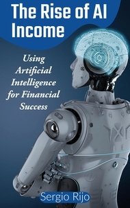  SERGIO RIJO - The Rise of AI Income: Using Artificial Intelligence for Financial Success.