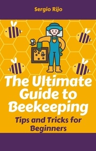  SERGIO RIJO - The Ultimate Guide to Beekeeping: Tips and Tricks for Beginners.
