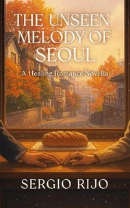 The Unseen Melody of Seoul: A Healing Romance Novella
