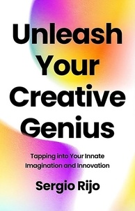  SERGIO RIJO - Unleash Your Creative Genius: Tapping into Your Innate Imagination and Innovation.
