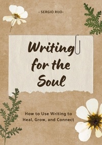  SERGIO RIJO - Writing for the Soul: How to Use Writing to Heal, Grow, and Connect.