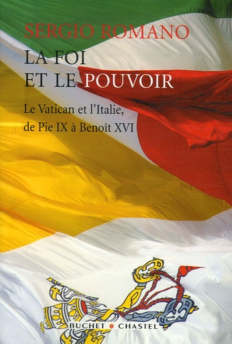 Sergio Romano - La foi et le pouvoir - Le Vatican et l'Italie, de Pie IX à Benoît XVI.
