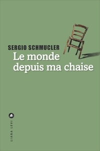 Sergio Schmucler - Le monde depuis ma chaise.