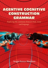  Sergio Torres-Martínez - Agentive Cognitive Construction Grammar: Exploring the Continuity between Body, Mind, and Language - Agentive Cognitive Construction Grammar, #1.