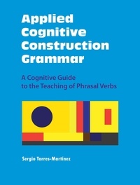  Sergio Torres-Martínez - Applied Cognitive Construction Grammar:  A Cognitive Guide to the Teaching of Phrasal Verbs - Applications of Cognitive Construction Grammar, #3.