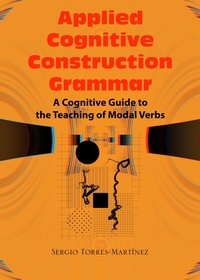  Sergio Torres-Martínez - Applied Cognitive Construction Grammar:  Cognitive Guide to the Teaching of Modal Verbs - Applications of Cognitive Construction Grammar, #4.