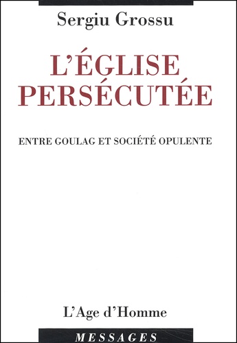 Sergiu Grossu - L'Eglise Persecutee. Entre Goulag Et Societe Opulente, Chronique De Deux Roumains A Paris, Catacombes Septembre 1971 - Decembre 1992.