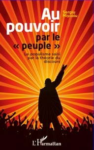 Sergiu Miscoiu - Au pouvoir par le peuple - Le populisme saisi par la théorie du discours.