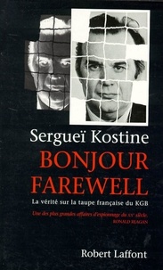 Sergueï Kostine - Bonjour Farewell - La vérité sur la taupe française du KGB.