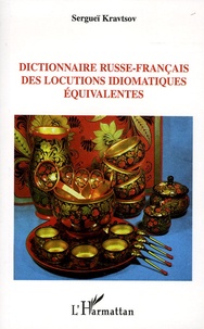 Sergueï Kravtsov - Dictionnaire russe-français des locutions idiomatiques équivalentes.