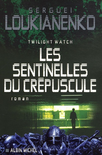 Sergueï Loukianenko - Twilight watch Tome 3 : Les sentinelles du crépuscule.