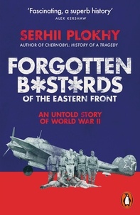 Serhii Plokhy - Forgotten Bastards of the Eastern Front - An Untold Story of World War II.