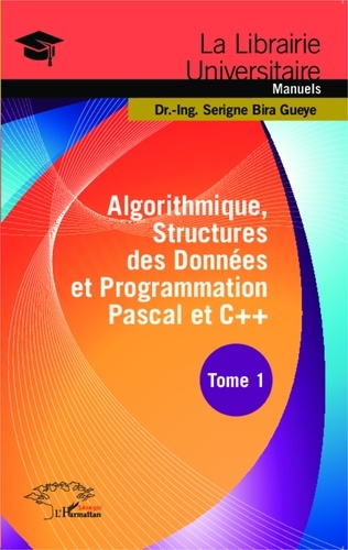 Serigne Bira Gueye - Algorithmique, structures des données et programmation Pascal et C++ - Tome 1.