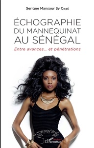 Serigne Mansour Sy Cissé - Echographie du mannequinat au Sénégal - Entre avances... et pénétrations.