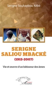 Serigne Souhaybou Kébé - Serigne Saliou Mbacké (1915-2007) - Vie et oeuvre d'un bâtisseur des âmes.