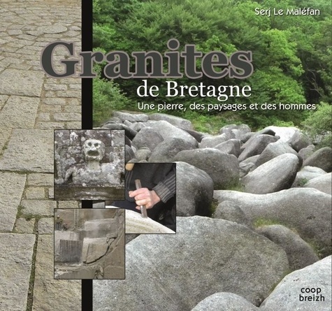 Serj Le Maléfan - Granites de Bretagne - Une pierre, des paysages et des hommes.