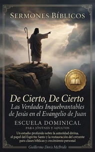 De Cierto, De Cierto: Las Verdades Inquebrantables de Jesús en el Evangelio de Juan