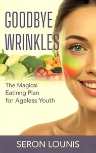 Goodbye Wrinkles The Magical Eating Plan for Ageless Youth