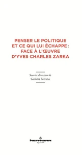 Penser le politique et ce qui lui échappe : face à l'oeuvre d'Yves Charles Zarka