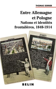 Entre Allemagne Et Pologne. Nations Et Identites Frontalieres, 1848-1914