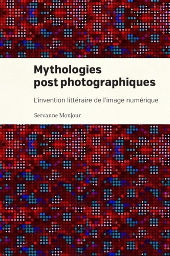 Mythologies postphotographiques. L'invention littéraire de l'image numérique
