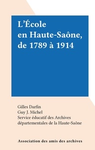  Service Éducatif des Archives et Gilles Darfin - L'École en Haute-Saône, de 1789 à 1914.