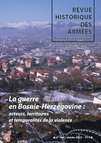  Service historique de Défense - Revue historique des armées N° 304, 2022 : La guerre en Bosnie Herzégovine - Acteurs, territoires et temporalités de la violence.