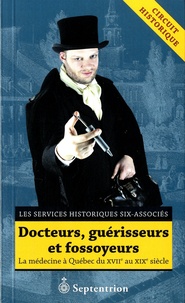  Services historiques Six-Assoc - Docteurs, guérisseurs et fossoyeurs - La médecine à Québec du XVIIe au XIXe siècle.