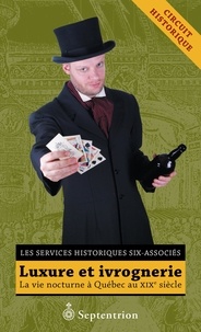  Services historiques Six-Assoc - Luxure et ivrognerie. la vie nocturne a quebec au xixe siecle.