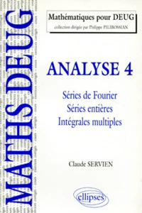Analyse. Tome 4, Series De Fourier, Series Entieres, Integrales Multiples, Cours Et Exercices Corriges