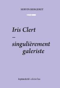 Servin Bergeret - Iris Clert - singulièrement galeriste.