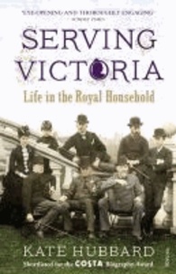 Serving Victoria - Life in the Royal Household.