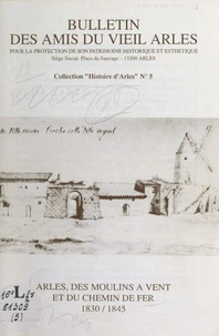 Histoire d'Arles (5). Arles, des moulins à vent et du chemin de fer : 1830-1845