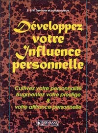 Developpez Votre Influence Personnelle. Cultivez Votre Personnalite, Augmentez Votre Prestige Et Votre Attirance Personnelle