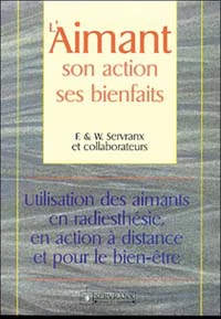 L'Aimant, Son Action, Ses Bienfaits. Utilisation Des Aimants En Radiesthesie, En Action A Distance Et Pour Le Bien-Etre