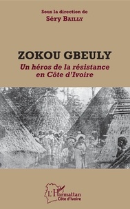 Sery Bailly - Zokou Gbeuly - Un héros de la résistance en Côte d'Ivoire.