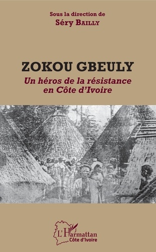 Zokou Gbeuly. Un héros de la résistance en Côte d'Ivoire