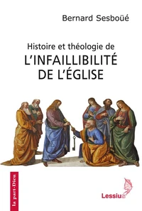Histoire et théologie de l'infaillibilité de l'Eglise