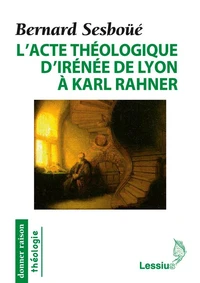 L'acte théologique d'Irénée de Lyon à Karl Rahner