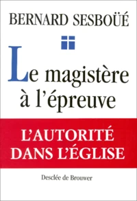 Le Magistere A L'Epreuve. Autorite, Verite Et Liberte Dans L'Eglise
