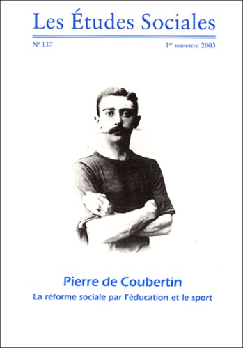 Patrick Clastres et Nathalie Duval - Les Etudes Sociales N° 137 - 1e semestre : Pierre de Coubertin - La réforme sociale par l'éducation et le sport.
