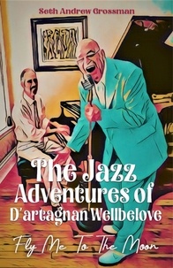  Seth Andrew Grossman - The Jazz Adventures of D’artagnan Wellbelove: Fly Me to the Moon.