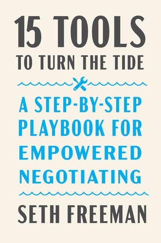 Seth Freeman - 15 Tools to Turn the Tide - A Step-by-Step Playbook for Empowered Negotiating.
