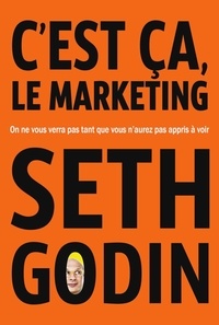 Seth Godin - C'est ça, le marketing - On ne vous verra pas tant que vous n'aurez pas appris à voir.