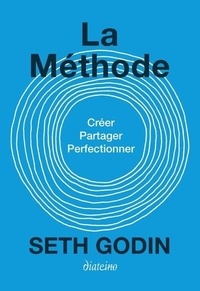 Seth Godin - La Méthode - Créer, partager, perfectionner.