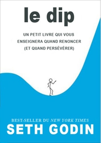 Seth Godin - Le DIP - Un petit livre qui vous enseignera quand renoncer (et quand persévérer).