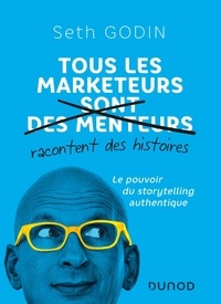 Seth Godin - Tous les marketeurs (sont des menteurs) racontent des histoires - Le pouvoir du storytelling authentique.
