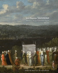Seth Gopin et Eveline Sint Nicolaas - Jean Baptiste Vanmour - Peintre de la Sublime Porte (1671-1737).