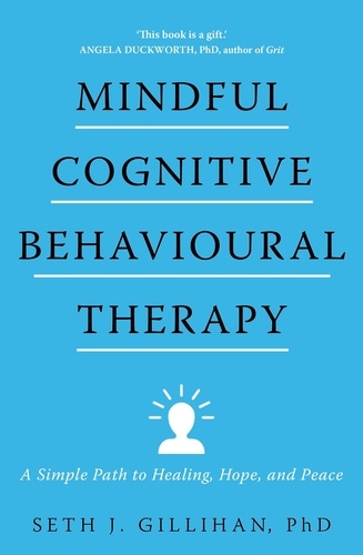 Mindful Cognitive Behavioural Therapy. A Simple Path to Healing, Hope, and Peace